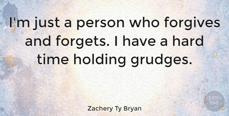 Zachery Ty Bryan Quote About Hard Times, Forgive And Forget, Forgiving: Im Just A Person Who...