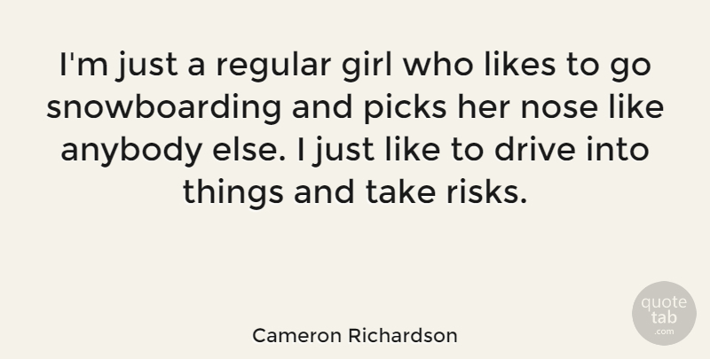 Cameron Richardson Quote About Anybody, Likes, Nose, Picks, Regular: Im Just A Regular Girl...
