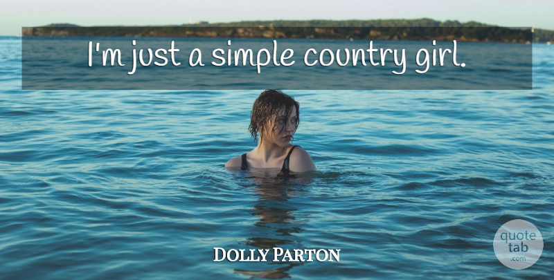 Dolly Parton Quote About Girl, Country, Country Girl: Im Just A Simple Country...