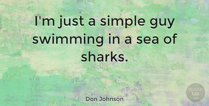 Don Johnson Quote About Swimming, Simple, Sharks: Im Just A Simple Guy...
