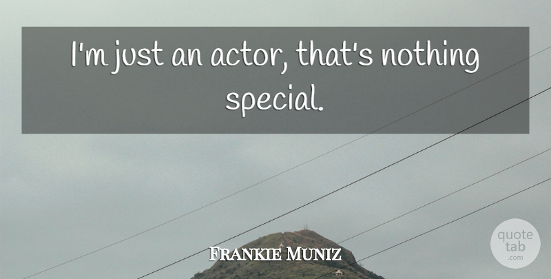 Frankie Muniz Quote About Special, Actors: Im Just An Actor Thats...