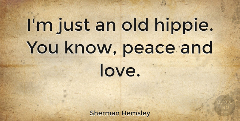 Sherman Hemsley Quote About Hippie, And Love, Peace And Love: Im Just An Old Hippie...