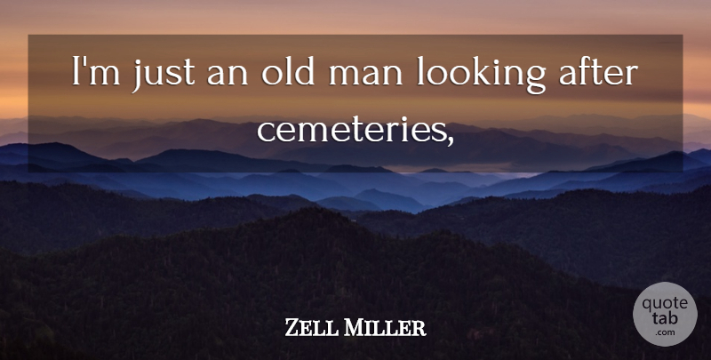 Zell Miller Quote About Looking, Man: Im Just An Old Man...