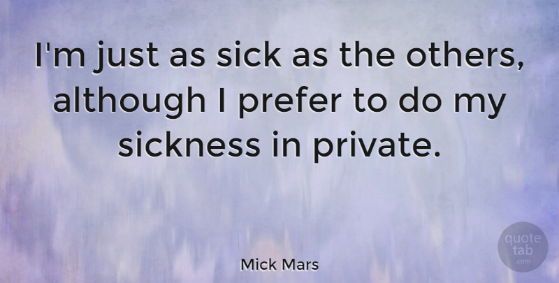 Mick Mars Quote About Although, American Musician, Prefer: Im Just As Sick As...