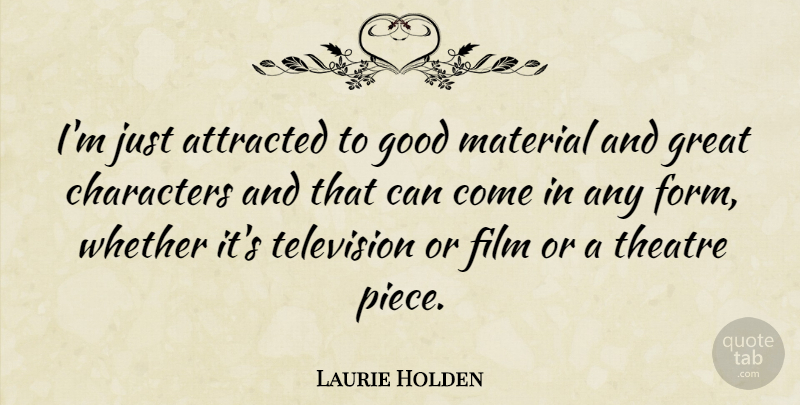 Laurie Holden Quote About Attracted, Characters, Good, Great, Material: Im Just Attracted To Good...