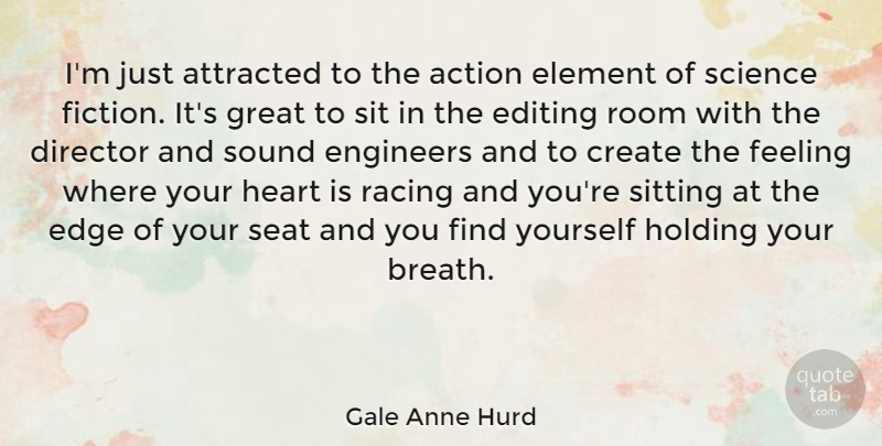 Gale Anne Hurd Quote About Action, Attracted, Create, Director, Edge: Im Just Attracted To The...