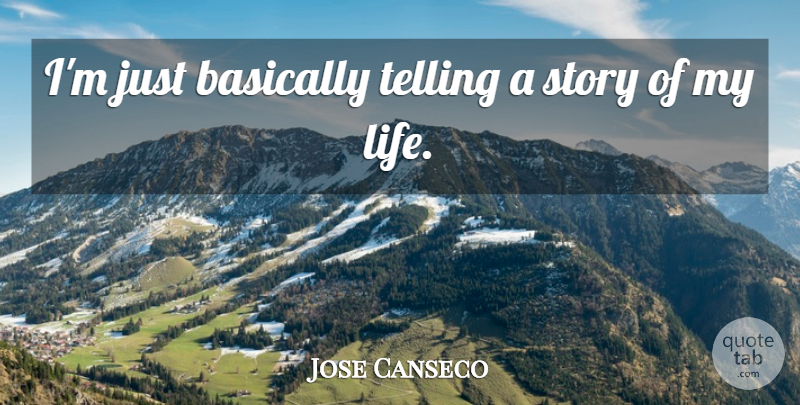 Jose Canseco Quote About Stories, Story Of My Life: Im Just Basically Telling A...