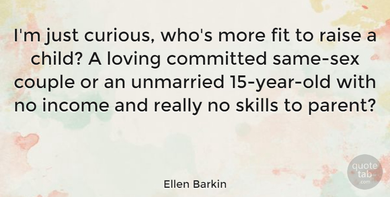 Ellen Barkin Quote About Sex, Children, Couple: Im Just Curious Whos More...