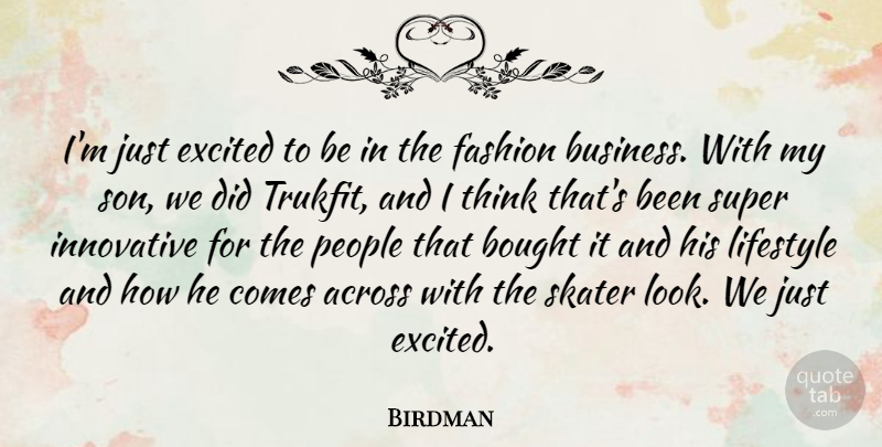 Birdman Quote About Across, Bought, Business, Excited, Innovative: Im Just Excited To Be...