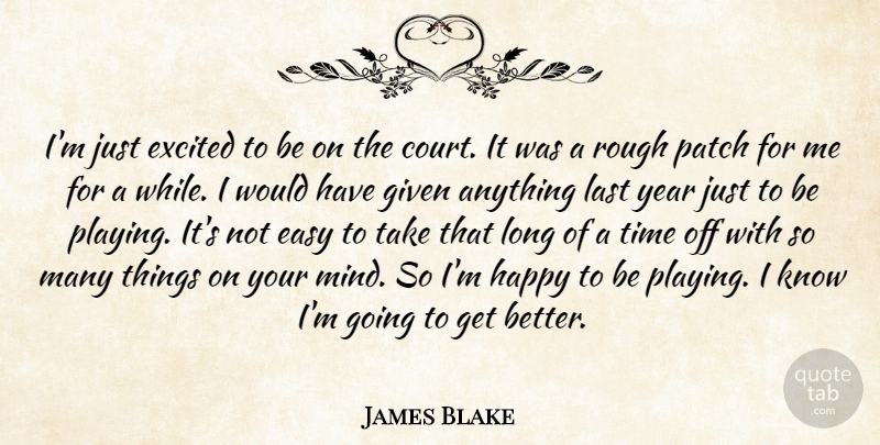James Blake Quote About Easy, Excited, Given, Happy, Last: Im Just Excited To Be...