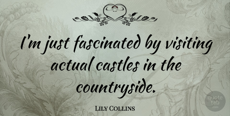 Lily Collins Quote About Fascinated: Im Just Fascinated By Visiting...