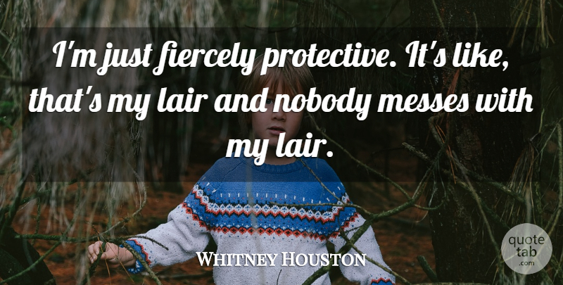 Whitney Houston Quote About Mess, Protective: Im Just Fiercely Protective Its...