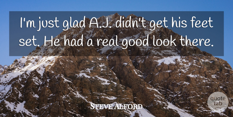 Steve Alford Quote About Feet, Glad, Good: Im Just Glad A J...