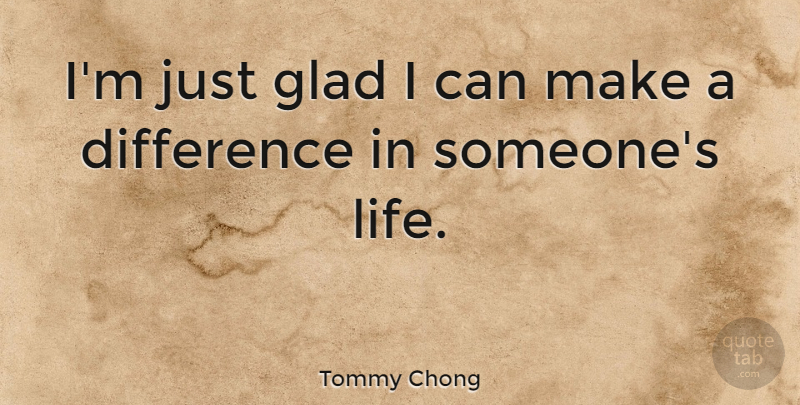 Tommy Chong Quote About Life: Im Just Glad I Can...