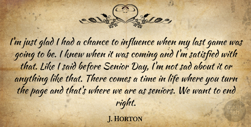 J. Horton Quote About Chance, Coming, Game, Glad, Influence: Im Just Glad I Had...