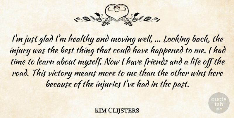 Kim Clijsters Quote About Best, Glad, Happened, Healthy, Injuries: Im Just Glad Im Healthy...