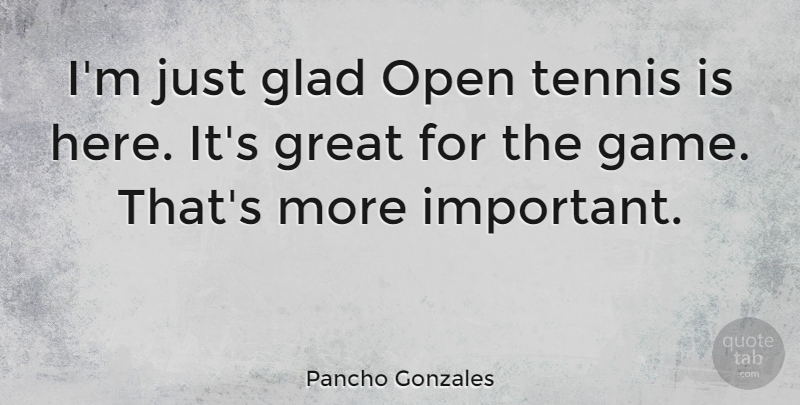 Pancho Gonzales Quote About Glad, Great, Open: Im Just Glad Open Tennis...