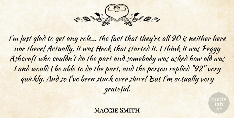 Maggie Smith Quote About Grateful, Thinking, Hook: Im Just Glad To Get...