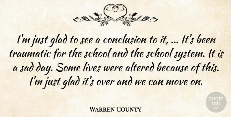 Warren County Quote About Altered, Conclusion, Glad, Lives, Move: Im Just Glad To See...