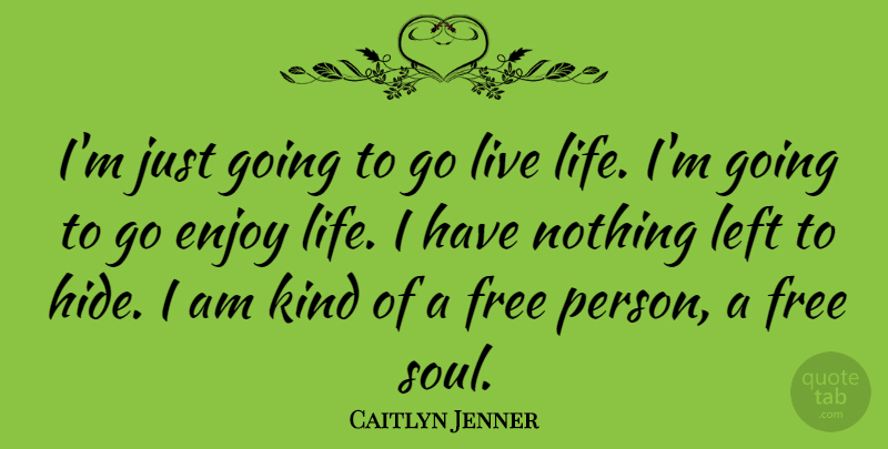 Caitlyn Jenner Quote About Enjoy, Left, Life: Im Just Going To Go...