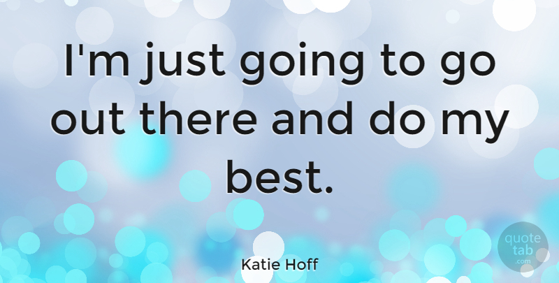 Katie Hoff Quote About Best: Im Just Going To Go...