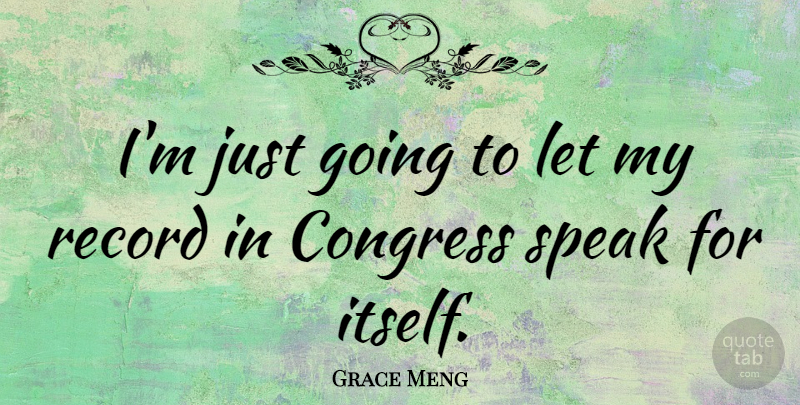 Grace Meng Quote About Records, Speak, Congress: Im Just Going To Let...