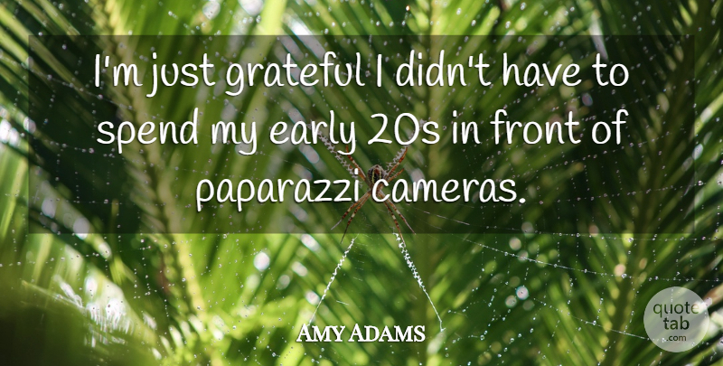 Amy Adams Quote About Grateful, Cameras, Paparazzi: Im Just Grateful I Didnt...
