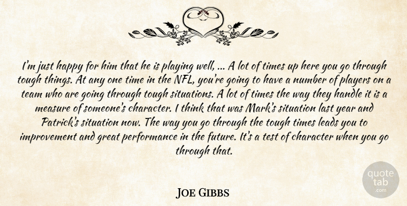 Joe Gibbs Quote About Character, Great, Handle, Happy, Improvement: Im Just Happy For Him...
