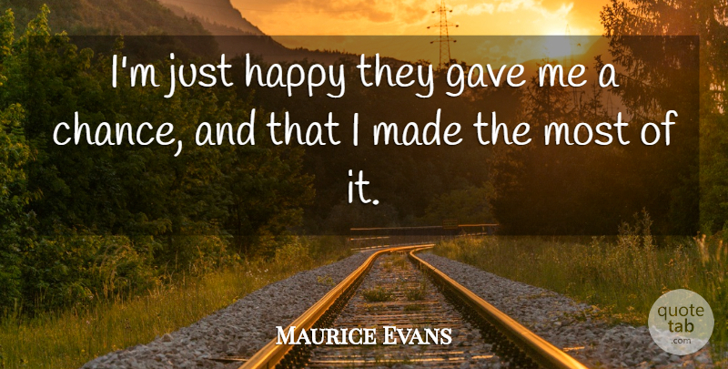 Maurice Evans Quote About Gave, Happy: Im Just Happy They Gave...
