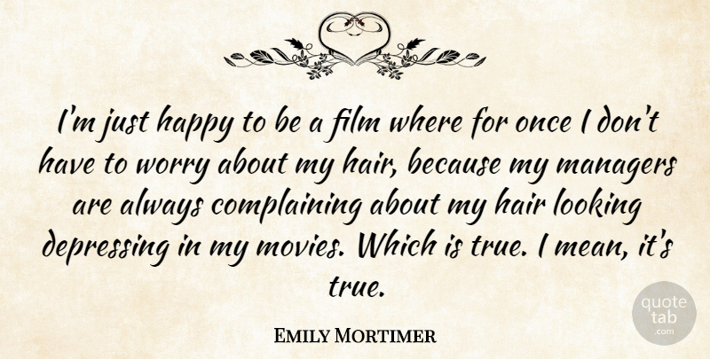Emily Mortimer Quote About Depressing, Mean, Hair: Im Just Happy To Be...