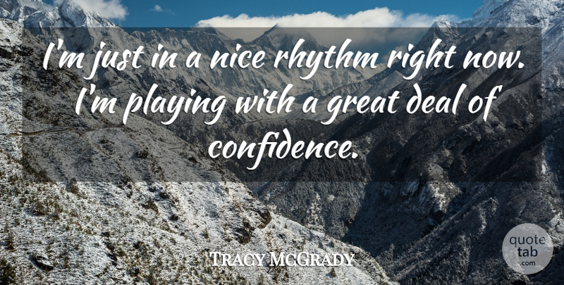 Tracy McGrady Quote About Deal, Great, Nice, Playing, Rhythm: Im Just In A Nice...