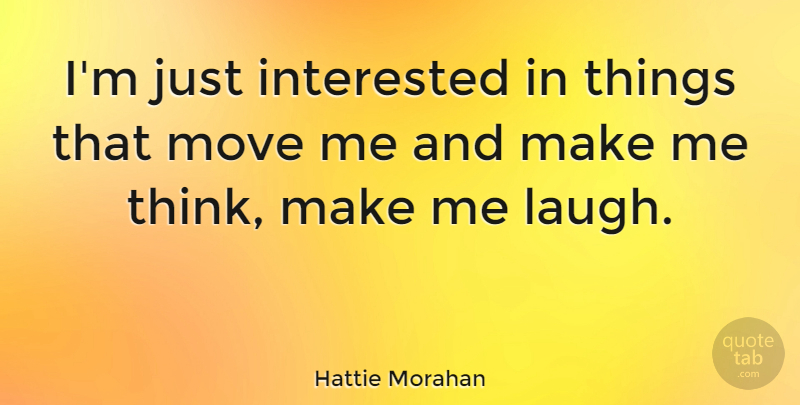 Hattie Morahan Quote About undefined: Im Just Interested In Things...