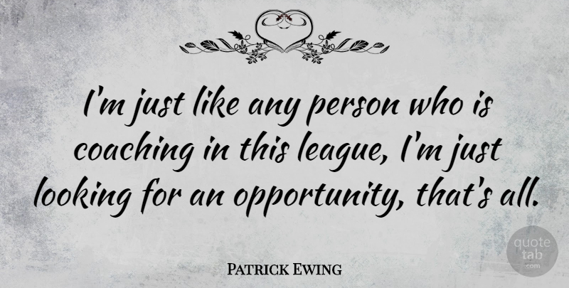 Patrick Ewing Quote About Opportunity, League, Coaching: Im Just Like Any Person...