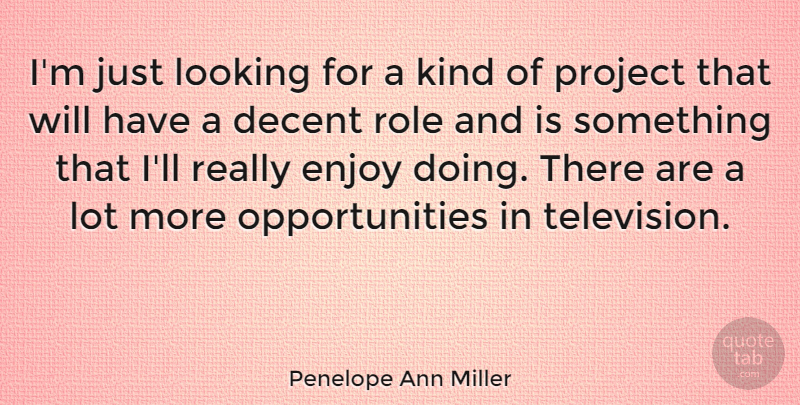 Penelope Ann Miller Quote About Opportunity, Television, Roles: Im Just Looking For A...