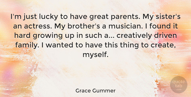 Grace Gummer Quote About Creatively, Driven, Family, Found, Great: Im Just Lucky To Have...