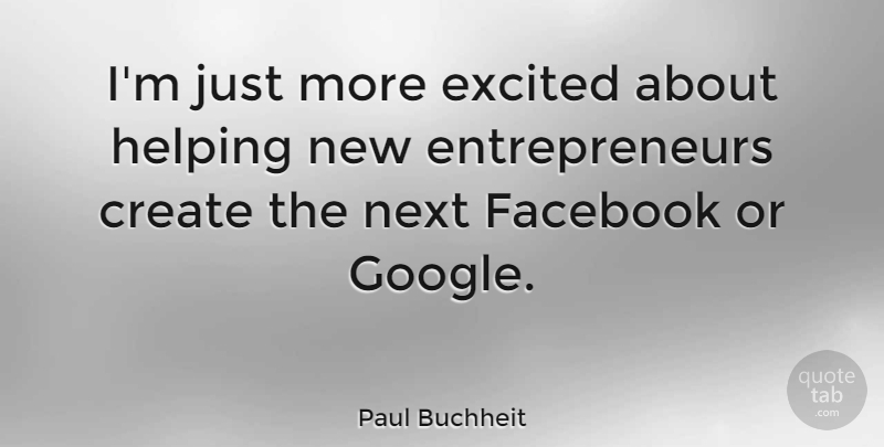 Paul Buchheit Quote About Excited, Facebook, Next: Im Just More Excited About...