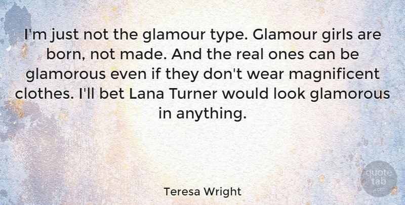 Teresa Wright Quote About Girl, Real, Clothes: Im Just Not The Glamour...
