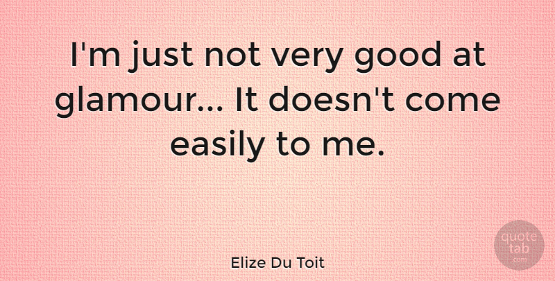 Elize Du Toit Quote About Style, Glamour, Very Good: Im Just Not Very Good...