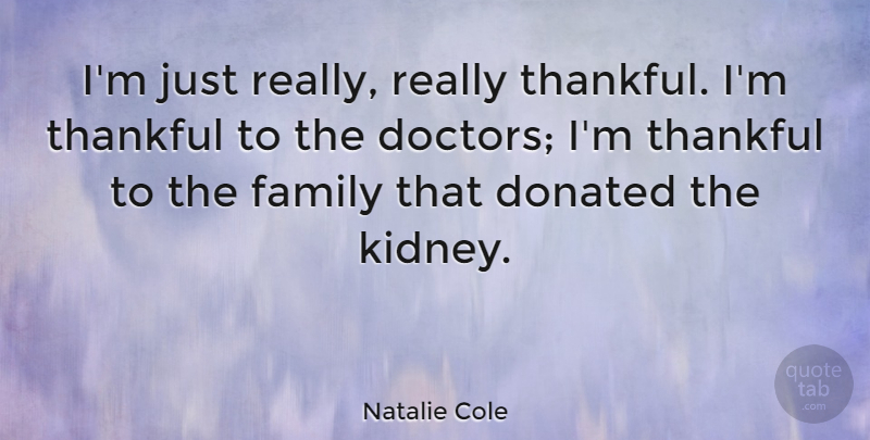 Natalie Cole Quote About Donated, Family, Thankful: Im Just Really Really Thankful...