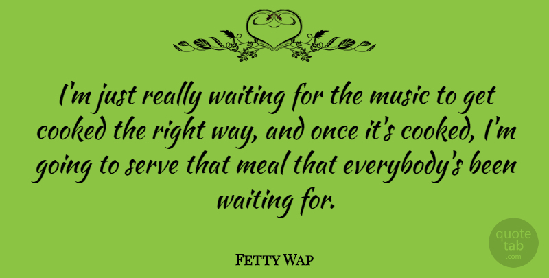 Fetty Wap Quote About Cooked, Meal, Music: Im Just Really Waiting For...