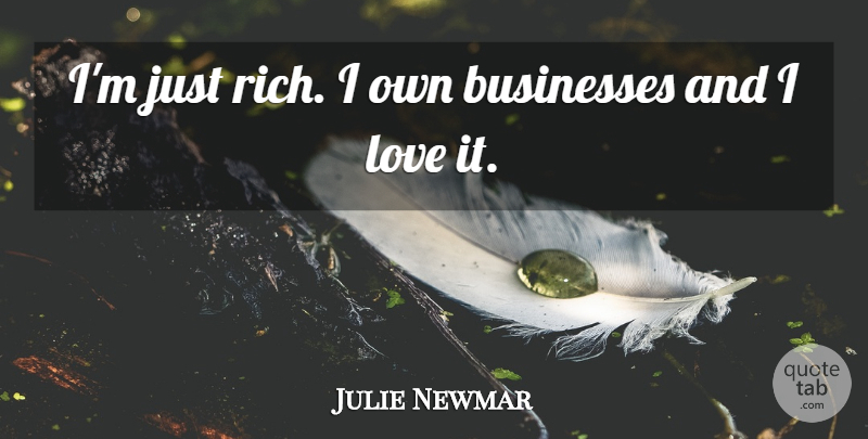 Julie Newmar Quote About Rich, Own Business: Im Just Rich I Own...