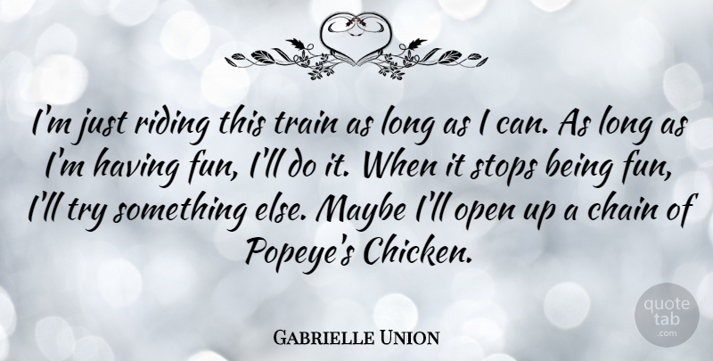 Gabrielle Union Quote About Chain, Maybe, Open, Riding, Stops: Im Just Riding This Train...