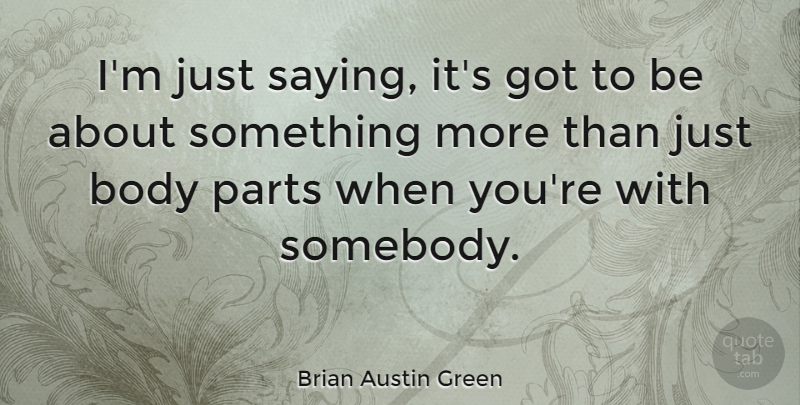 Brian Austin Green Quote About Body, Just Saying: Im Just Saying Its Got...