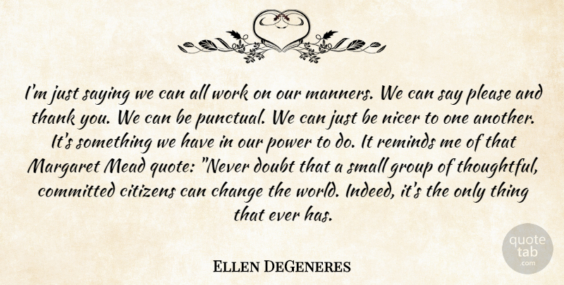 Ellen DeGeneres Quote About Thoughtful, Doubt, Citizens: Im Just Saying We Can...