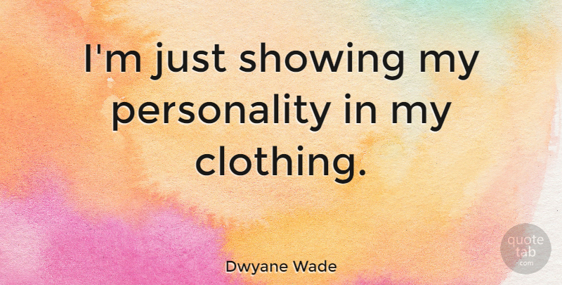 Dwyane Wade Quote About Personality, Clothings: Im Just Showing My Personality...