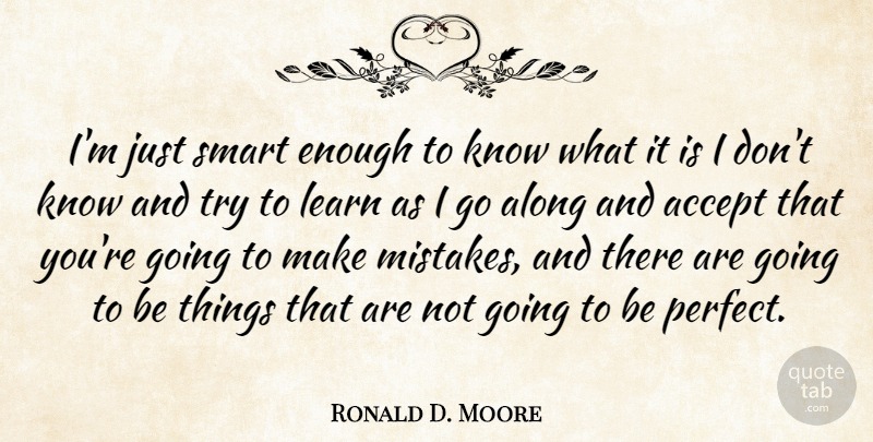 Ronald D. Moore: I'm just smart enough to know what it is I don't know ...