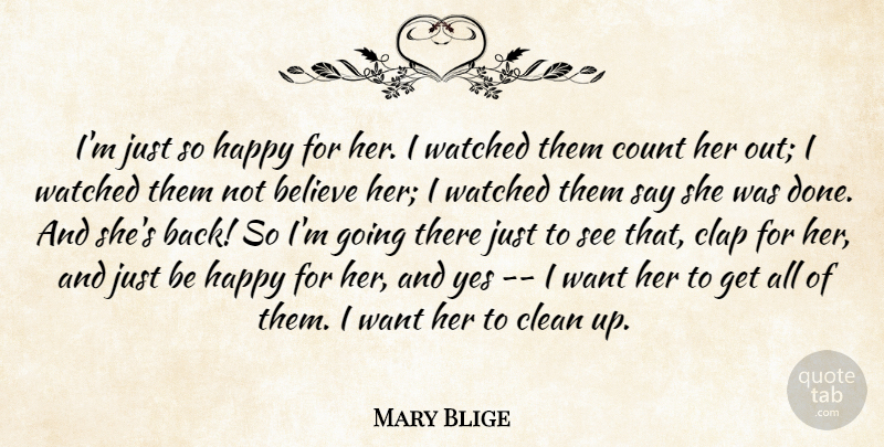 Mary Blige Quote About Believe, Clap, Clean, Count, Happy: Im Just So Happy For...