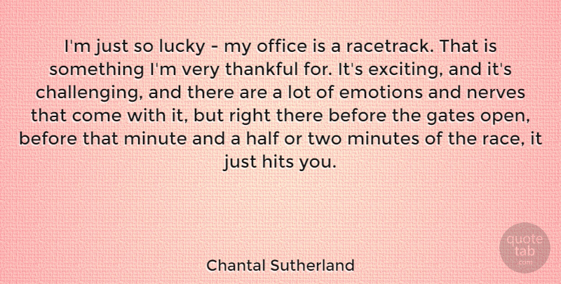Chantal Sutherland Quote About Gates, Half, Hits, Minute, Minutes: Im Just So Lucky My...