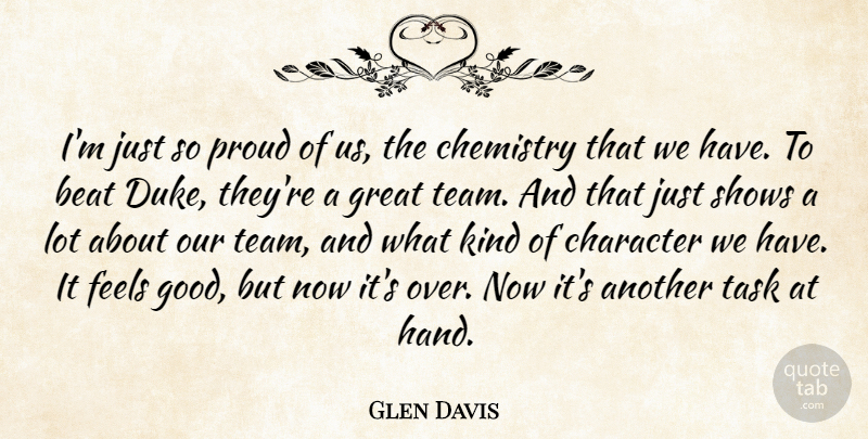 Glen Davis Quote About Beat, Character, Chemistry, Feels, Great: Im Just So Proud Of...