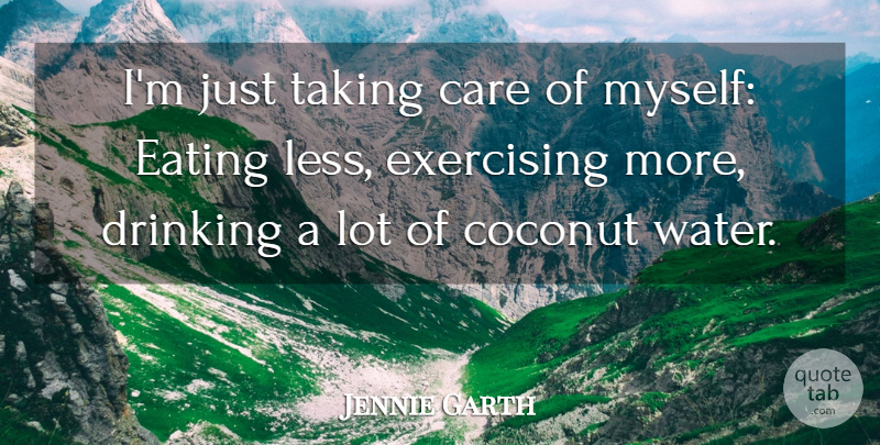 Jennie Garth Quote About Drinking, Exercise, Water: Im Just Taking Care Of...